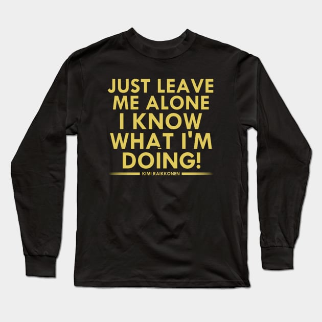 Just Leave Me Alone I Know What I M Doing Raikkonen Long Sleeve T-Shirt by Summersg Randyx